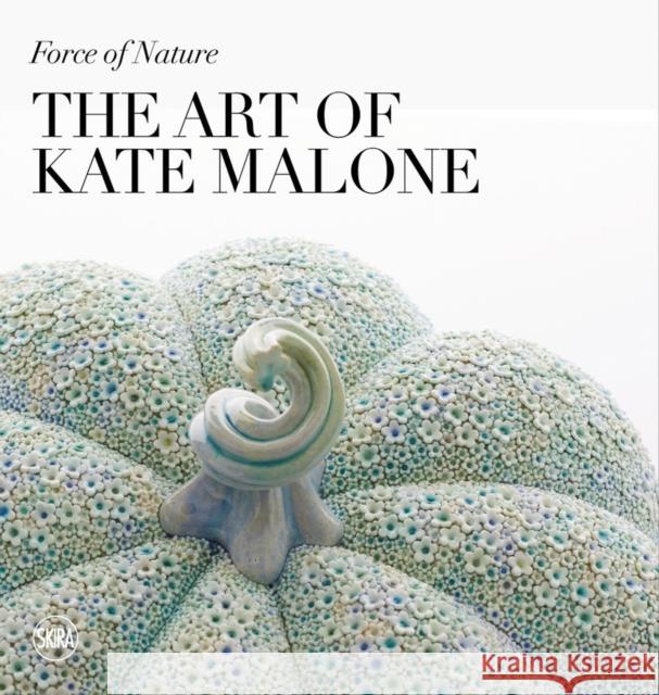 Force of Nature: The Art of Kate Malone Emma Crichton-Miller 9788857248752 Skira - książka