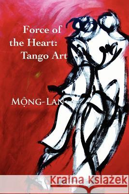 Force of the Heart: Tango, Art Mong-Lan 9780982822708 Valiant Press - książka