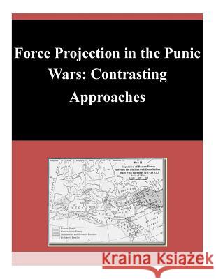 Force Projection in the Punic Wars: Contrasting Approaches U. S. Army Command and General Staff Col 9781502877352 Createspace - książka