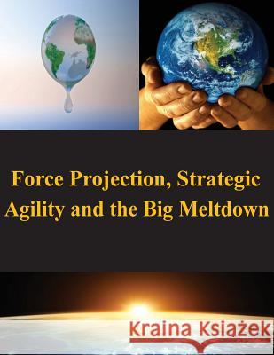 Force Projection, Strategic Agility and the Big Meltdown Naval War College 9781502972453 Createspace - książka