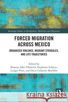 Forced Migration across Mexico: Organized Violence, Migrant Struggles, and Life Trajectories Ximena Alb Stephanie Sch?tze Ludger Pries 9781032614045 Routledge - książka