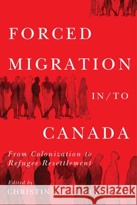 Forced Migration In/To Canada: From Colonization to Refugee Resettlement Christina R. Clark-Kazak Jennifer Hyndman 9780228022176 McGill-Queen's University Press - książka