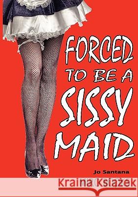 Forced to Be a Sissy Maid Santana, Jo 9781906320089 Miro Books - książka