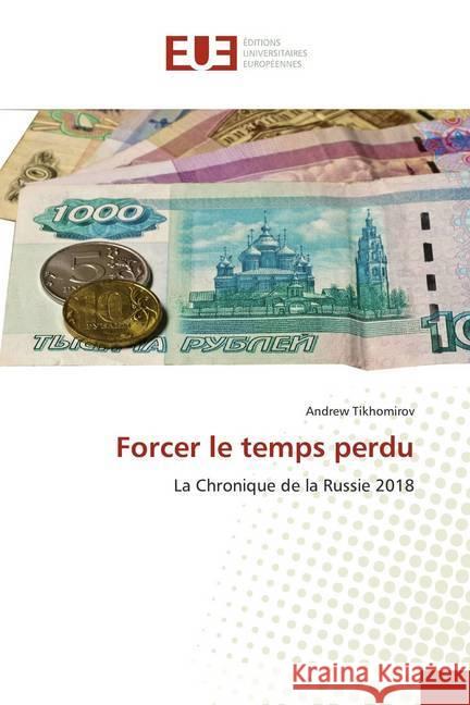 Forcer le temps perdu : La Chronique de la Russie 2018 Tikhomirov, Andrew 9786139539994 Éditions universitaires européennes - książka