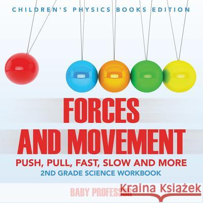 Forces and Movement (Push, Pull, Fast, Slow and More): 2nd Grade Science Workbook Children's Physics Books Edition Baby Professor 9781683055136 Baby Professor - książka