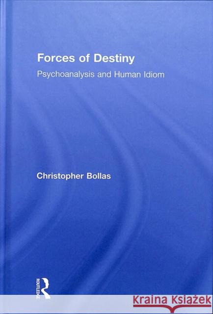 Forces of Destiny: Psychoanalysis and Human Idiom Christopher Bollas 9781138691995 Routledge - książka