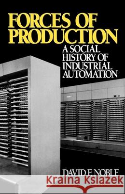 Forces of Production: A Social History of Industrial Automation David F. Noble 9780195040463 Oxford University Press - książka
