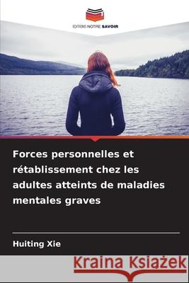 Forces personnelles et r?tablissement chez les adultes atteints de maladies mentales graves Huiting Xie 9786209022425 Editions Notre Savoir - książka