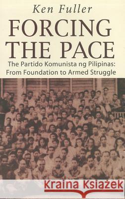 Forcing the Pace: The Partido Komunista Ng Pilipinas, from Foundation to Armed Struggle Ken Fuller 9789715425445 University of Hawaii Press - książka