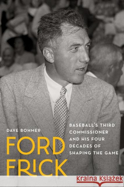 Ford Frick: Baseball's Third Commissioner and His Four Decades of Shaping the Game Dave Bohmer 9781496243492 University of Nebraska Press - książka