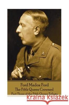 Ford Madox Ford - The Fifth Queen Crowned: Part Three of the Fifth Queen Trilogy Ford Madox Ford 9781787800526 Horse's Mouth - książka