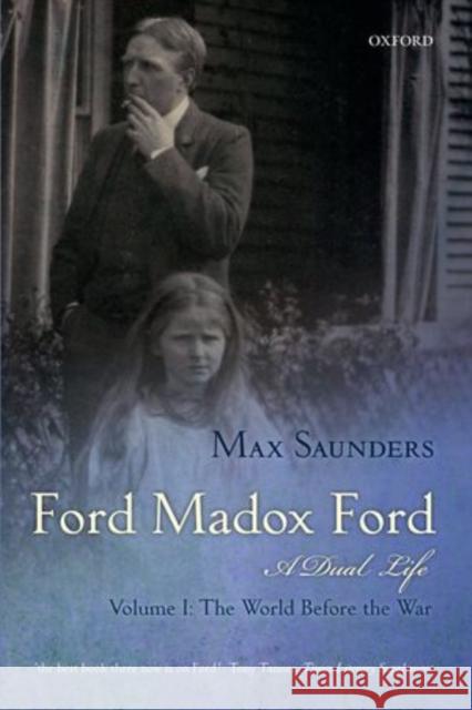 Ford Madox Ford a Dual Life: Volume I: The World Before the War Saunders, Max 9780199668342 Oxford University Press - książka