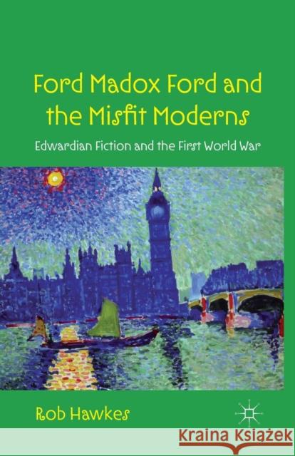 Ford Madox Ford and the Misfit Moderns: Edwardian Fiction and the First World War Hawkes, R. 9781349337118 Palgrave Macmillan - książka