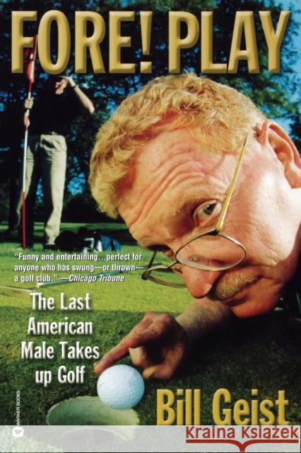 Fore! Play: The Last American Male Takes Up Golf Bill Geist 9780446678476 Warner Books - książka