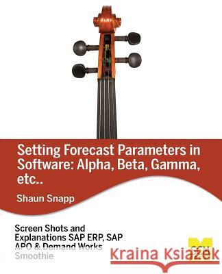 Forecast Parameters in Software: Alpha, Beta, Gamma, Etc. Shaun Snapp 9781939731432 Scm Focus - książka