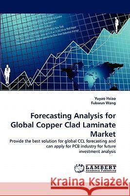 Forecasting Analysis for Global Copper Clad Laminate Market Yuyao Hsiao, Fukwun Wang 9783844316469 LAP Lambert Academic Publishing - książka