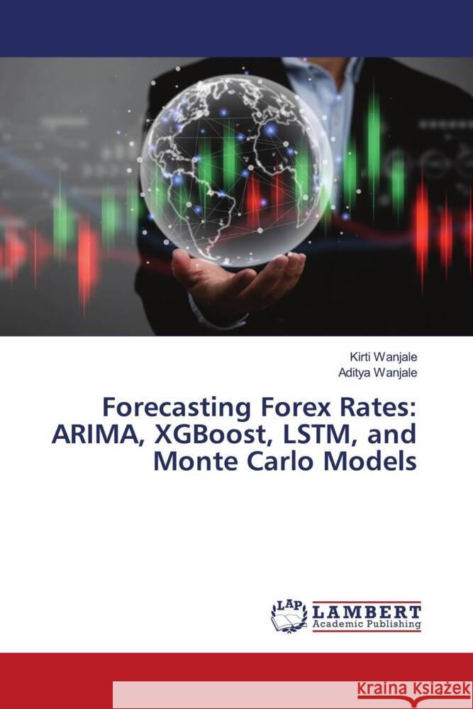Forecasting Forex Rates: ARIMA, XGBoost, LSTM, and Monte Carlo Models Wanjale, Kirti, Wanjale, Aditya 9786208421335 LAP Lambert Academic Publishing - książka