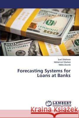 Forecasting Systems for Loans at Banks Shaheen Iyad                             Shahen Mohamed                           Zourob Maha 9783659789113 LAP Lambert Academic Publishing - książka