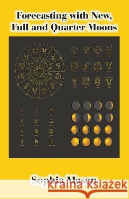 Forecasting with New, Full and Quarter Moons Mason, Sophia 9780866903622 American Federation of Astrologers Inc.,U.S. - książka