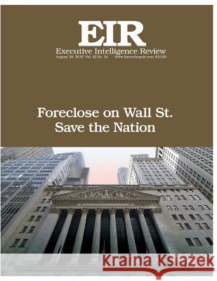 Foreclose on Wall Street!: Executive Intelligence Review; Volume 42, Issue 34 Lyndon H. Larouch 9781517145125 Createspace - książka