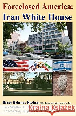 Foreclosed America: Iran White House Bruce Behrouz Razban Walter Kleine I. Messinger 9781460925379 Createspace - książka