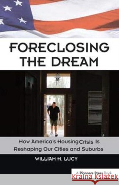 Foreclosing the Dream: How America's Housing Crisis Is Reshaping Our Cities and Suburbs Lucy, William 9781138381872 Taylor and Francis - książka