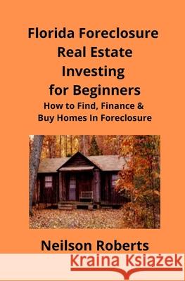Foreclosure Investing in Florida Real Estate for Beginners: How to Find & Finance Foreclosed Properties Neilson Roberts Brian Mahoney 9781951929053 Mahoneyproducts - książka