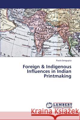 Foreign & Indigenous Influences in Indian Printmaking Sengupta Paula 9783659375262 LAP Lambert Academic Publishing - książka