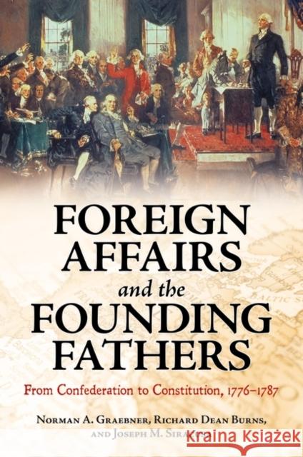 Foreign Affairs and the Founding Fathers: From Confederation to Constitution, 1776â 1787 Graebner, Norman 9780313398261 Praeger Publishers - książka