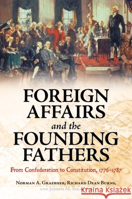 Foreign Affairs and the Founding Fathers: From Confederation to Constitution, 1776â 1787 Graebner, Norman 9780313398261 Praeger Publishers - książka
