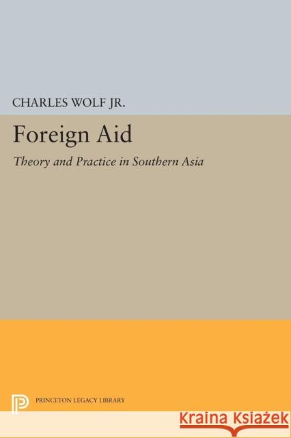 Foreign Aid: Theory and Practice in Southern Asia Wolf, Charles 9780691626055 John Wiley & Sons - książka
