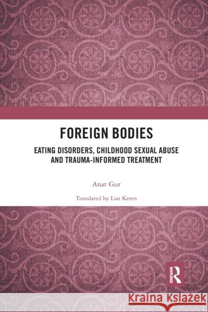 Foreign Bodies: Eating Disorders, Childhood Sexual Abuse, and Trauma-Informed Treatment Anat Gur 9780367489250 Routledge - książka
