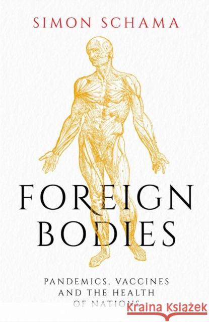 Foreign Bodies: Pandemics, Vaccines and the Health of Nations Simon Schama 9781471169892 Simon & Schuster Ltd - książka