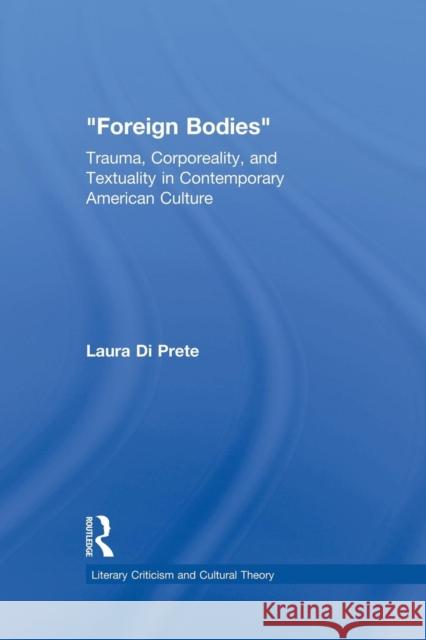 Foreign Bodies: Trauma, Corporeality, and Textuality in Contemporary American Culture Di Prete, Laura 9780415867177 Routledge - książka