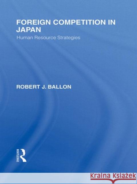 Foreign Competition in Japan: Human Resource Strategies Ballon, Robert 9780415580298 Taylor & Francis - książka