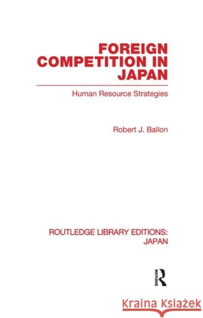 Foreign Competition in Japan: Human Resource Strategies Ballon, Robert 9780415847711 Routledge - książka