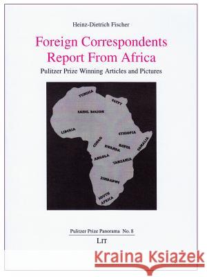 Foreign Correspondents Report From Africa : Pulitzer Prize Winning Articles and Pictures Heinz-Dietrich Fischer 9783643904416 Lit Verlag - książka