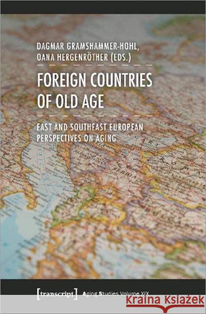 Foreign Countries of Old Age: East and Southeast European Perspectives on Aging Gramshammer-Hohl, Dagmar 9783837645545 Transcript Verlag, Roswitha Gost, Sigrid Noke - książka