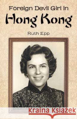 Foreign Devil Girl in Hong Kong Ruth Epp 9781462403080 Inspiring Voices - książka