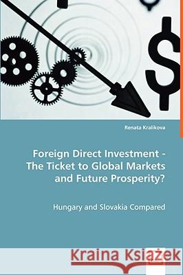 Foreign Direct Investment - The Ticket to Global Markets and Future Prosperity? Renata Kralikova 9783639038699 VDM VERLAG DR. MULLER AKTIENGESELLSCHAFT & CO - książka