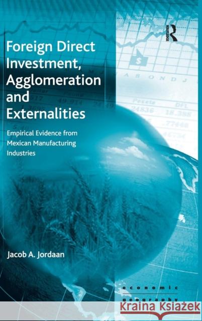 Foreign Direct Investment, Agglomeration and Externalities: Empirical Evidence from Mexican Manufacturing Industries Jordaan, Jacob A. 9780754647294 Ashgate Publishing Limited - książka