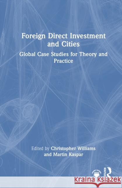 Foreign Direct Investment and Cities: Global Case Studies for Theory and Practice Christopher Williams Martin Kaspar 9781032774916 Routledge - książka