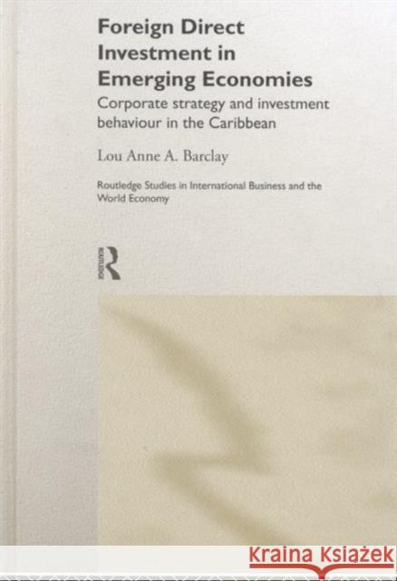 Foreign Direct Investment in Emerging Economies: Corporate Strategy and Investment Behaviour in the Caribbean Barclay, Lou Anne a. 9780415220231 Routledge - książka