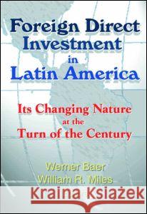 Foreign Direct Investment in Latin America: Its Changing Nature at the Turn of the Century Baer, Werner 9780789014214 International Business Press - książka