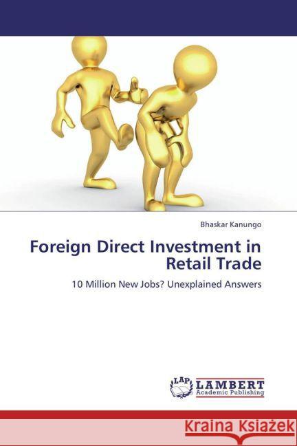 Foreign Direct Investment in Retail Trade : 10 Million New Jobs? Unexplained Answers Kanungo, Bhaskar 9783659252709 LAP Lambert Academic Publishing - książka