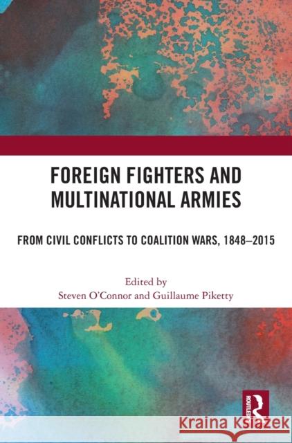 Foreign Fighters and Multinational Armies: From Civil Conflicts to Coalition Wars, 1848-2015 Steven O'Connor Guillaume Piketty 9781032233819 Routledge - książka