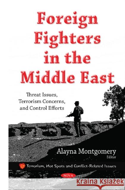 Foreign Fighters in the Middle East: Threat Issues, Terrorism Concerns, & Control Efforts Alayna Montgomery 9781634837705 Nova Science Publishers Inc - książka