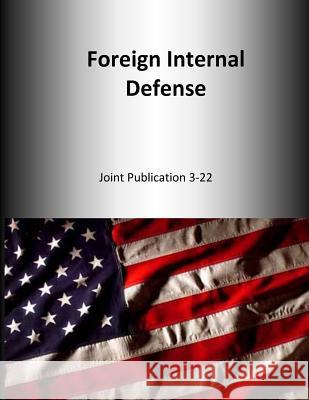 Foreign Internal Defense: Joint Publication 3-22 U. S. Joint Force Command 9781500643232 Createspace - książka
