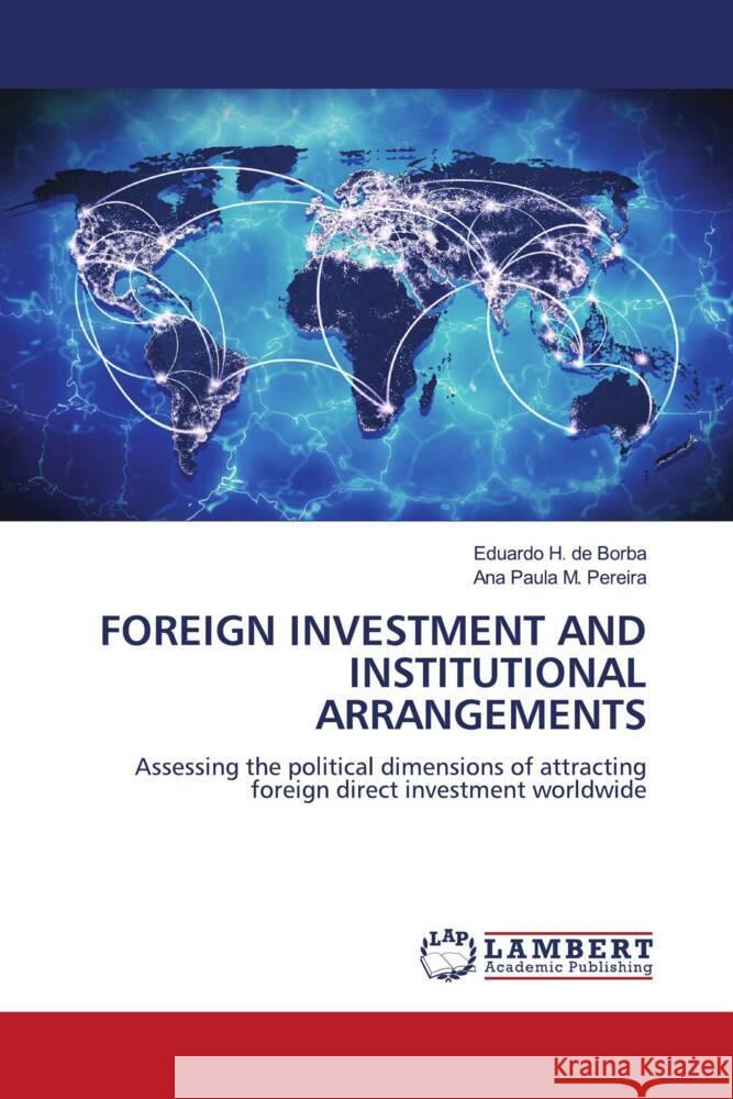 FOREIGN INVESTMENT AND INSTITUTIONAL ARRANGEMENTS Borba, Eduardo H. de, Pereira, Ana Paula M. 9786208223069 LAP Lambert Academic Publishing - książka