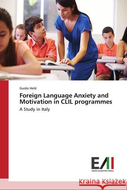 Foreign Language Anxiety and Motivation in CLIL programmes : A Study in Italy Held, Guido 9786202083041 Edizioni Accademiche Italiane - książka